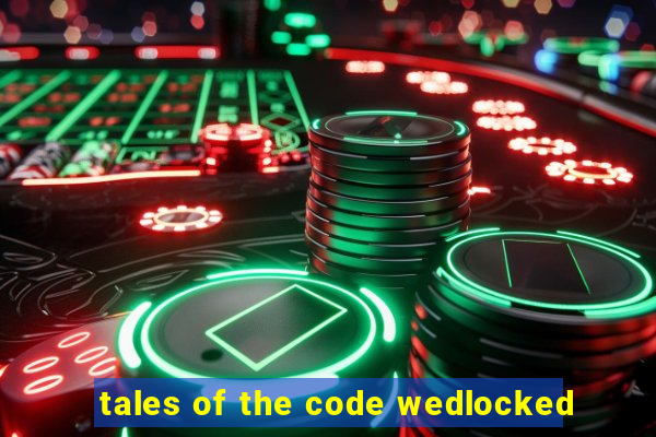 tales of the code wedlocked